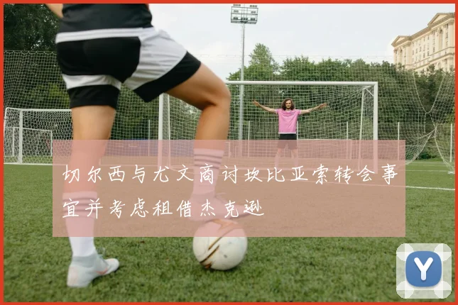 切尔西与尤文商讨坎比亚索转会事宜并考虑租借杰克逊