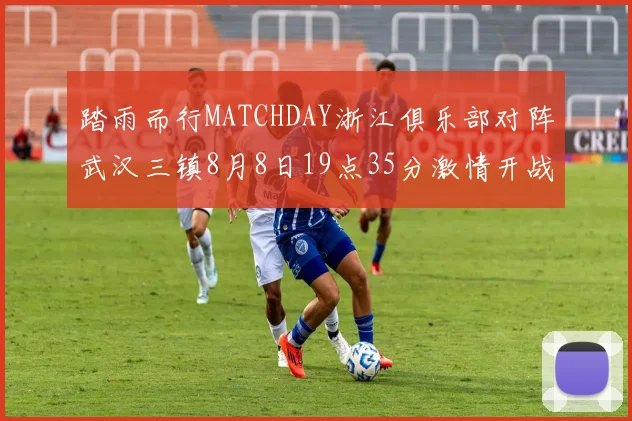 踏雨而行MATCHDAY浙江俱乐部对阵武汉三镇8月8日19点35分激情开战
